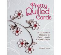 Pretty Quilled Cards: 25+ Creative Designs for Greetings & Celebrations