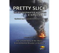 Pretty Slick - The BP Deepwater Horizon Exposed - Updated and Expanded Directors Cut