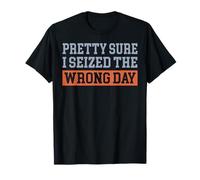 Pretty Sure I Seized The Wrong Day T-Shirt