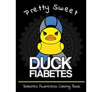 Pretty Sweet Duck Fiabetes Diabetes Awareness Coloring Book: Calming And Funny Designs That Are Perfect for Any Snarky Diabetic Perfect For Anyone With Type 1 or 2