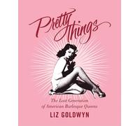 Pretty Things: The Last Generation of American Burlesque Queens