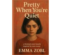 Pretty When You're Quiet: A Fictional Story Loosely Inspired by True Events