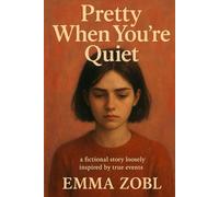 Pretty When You're Quiet: A Fictional Story Loosely Inspired by True Events