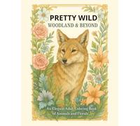 Pretty Wild: Woodland & Beyond: An Elegant Adult Coloring Book of Animals and Florals for Relaxation, Creativity, and Mindful Calm