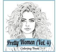 Pretty Women Coloring Book: Vol. 4 - Realistic Portraits of Beautiful Female Faces - Simple Line Art Style Images of Alluring Ladies (With Some Grayscale)