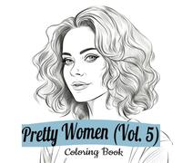 Pretty Women Coloring Book: Vol. 5 - Realistic Portraits of Beautiful Female Faces - Simple Line Art Style Images of Alluring Ladies (With Some Grayscale)