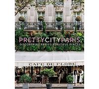 prettycityparis: Discovering Paris's Beautiful Places (The Pretty Cities, 5)