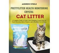 PRETTYLITTER HEALTH MONITORING CRYSTAL CAT LITTER: A Complete Guide to Using Color-Changing Crystal Litter for Early Detection, Better Hygiene, and a Healthier Cat at Home
