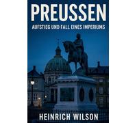 Preußen: Aufstieg und Fall eines Imperiums: 10 (The Rise and Fall of Ancient Empires)