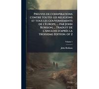 Preuves de conspirations contre toutes les religions et tous les gouvernements de l'Europe, ... par John Robison, ... Traduit de l'Anglois d'après la troisieme édition. of 2