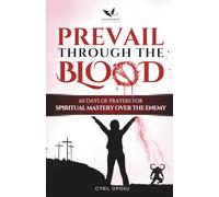 Prevail Through the Blood: 60 Days of Prayers for Spiritual Mastery Over the Enemy (The Blood Covenant Series)