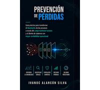 PREVENCIÓN DE PÉRDIDAS: Guía práctica para transformar el desempeño de los procesos a través del comportamiento humano y el diseño de sistemas de mayor confiabilidad operacional