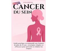 Prévenir le Cancer du Sein: Guide pratique recommandé aux femmes de plus de 15 ans ; stratégies simples et efficaces pour prévenir et réduire les risques