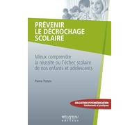 Prévenir le décrochage scolaire: Mieux comprendre la réussite ou l'échec scolaire de nos enfants et adolescents