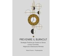 Prevenire il Burnout: Strategie Pratiche per Gestire lo Stress Lavoro-Correlato e Migliorare il Benessere Mentale: Guida Essenziale per Insegnanti e ... Energia, Concentrazione e Produttività