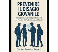Prevenire il disagio giovanile: il bisogno evolutivo degli adolescenti con l’ausilio dell’Intelligenza Artificiale (Sapere Artificiale, Cuore Umano)