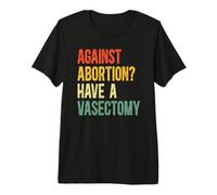 Prevent Abortion Pro Vasectomy Premium T-Shirt