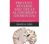 PREVENT, REVERSE AND TREAT ALZHEIMER'S (DEMENTIA): (Best Guide For Alzheimer’s, How To Prevent, Reverse & Treat It Successfully)