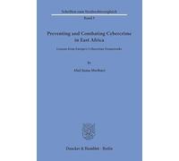 Preventing and Combating Cybercrime in East Africa.: Lessons from Europe's Cybercrime Frameworks.: 5 (Schriften zum Strafrechtsvergleich, 5)