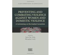 Preventing and Combating Violence Against Women and Domestic Violence: A Commentary on the Istanbul Convention (Elgar Commentaries in Human Rights series)