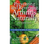 Preventing and Reversing Arthritis Naturally: The Untold Story