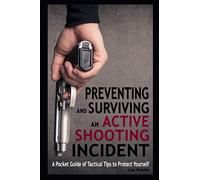 Preventing and Surviving an Active Shooting Incident: A Pocket Guide of Tactical Tips to Protect Yourself