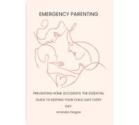 PREVENTING HOME ACCIDENTS: THE ESSENTIAL GUIDE TO KEEPING YOUR CHILD SAFE EVERY DAY: Prevention, daily safety habits, and the family first aid kit