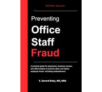 Preventing Office Staff Fraud: A practical guide for physicians, business owners, and office leaders to prevent, deter, and detect employee fraud-including embezzlement.