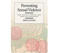 Preventing Sexual Violence: How Society Should Cope with Sex Offenders (Law and Public Policy: Psychology and the Social Sciences)