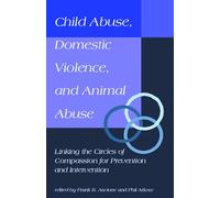 Prevention and Intervention in Child Abuse, Domestic Violence and Animal Abuse: Linking the Circles of Compassion: Linking the Circles of Compassion ... (New Directions in the Human-Animal Bond)