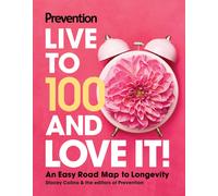Prevention Live to 100 and Love It! : An Easy Road Map to Longevity