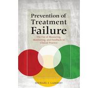 Prevention of Treatment Failure: The Use of Measuring, Monitoring, and Feedback in Clinical Practice