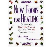 Prevention's New Foods for Healing: Capture the Powerful Cures of More Than 100 Common Foods