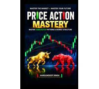 Price Action Mastery: A Complete Guide to Candlestick Patterns, Market Structure, Support & Resistance, Risk Management ,Trend Analysis, and High-Probability Trading Setups for Beginners