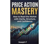 Price Action Mastery: How to Read the Market with Clarity, Structure, and Confidence