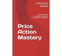 Price Action Mastery: Reading Market Structure, Trends, and Risk Without Indicators