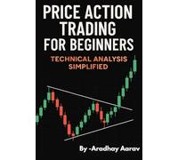 Price Action Trading for Beginners | Technical Analysis Simplified|: Learn to Trade Without Indicators Using Clean Charts and Smart Strategies |“A ... Action: From Basics to Advanced Strategies)