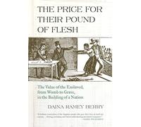 Price for Their Pound of Flesh: The Value of the Enslaved, from Womb to Grave, in the Building of a Nation
