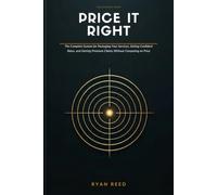 Price It Right: The Solopreneur's Complete System for Packaging Your Services, Setting Confident Rates, and Getting Premium Clients Without Competing on Price: 5 (Solo Business Series)
