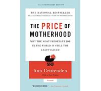 Price of Motherhood: Why the Most Important Job in the World Is Still the Least Valued (Anniversary)