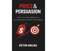 Price & Persuasion: How to use human behaviour to set winning prices and sell with confidence