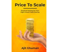 Price To Scale: Practical Pricing For Your High Growth SaaS Startup