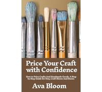 Price Your Craft with Confidence: How to Price Crafts & Handmade Goods. A Step-by-step Guide for Etsy, Craft Shows And Stores