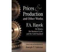 Prices and Production and Other Works On Money, the Business Cycle, and the Gold Standard