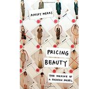 Pricing Beauty: The Making of a Fashion Model by Ashley Mears (2011-09-14)