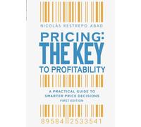 Pricing: The key to profitability: A practical guide to smarter price decisions