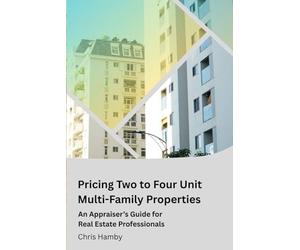 Pricing Two to Four Unit Multi-Family Properties: A Guide for Real Estate Professionals (Appraisal Theory for Real Estate Agents)