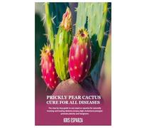 Prickly Pear Cactus Cure for all Diseases: The step by step guide to use nopal or opuntia for naturally treating and healing diabetes,herpes,high cholesterol,enlarged prostate,obesity and hangovers