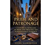 PRIDE AND PATRONAGE: A HISTORICAL RETELLING OF PRIDE AND PREJUDICE SET IN RENAISSANCE FLORENCE