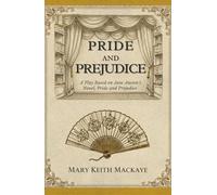 PRIDE AND PREJUDICE: A Play Based on Jane Austen’s Novel, Pride and Prejudice